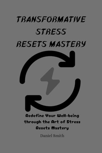 Transformative Stress Resets Mastery: Redefine Your Well-being through the Art of Stress Resets Mastery von Independently published